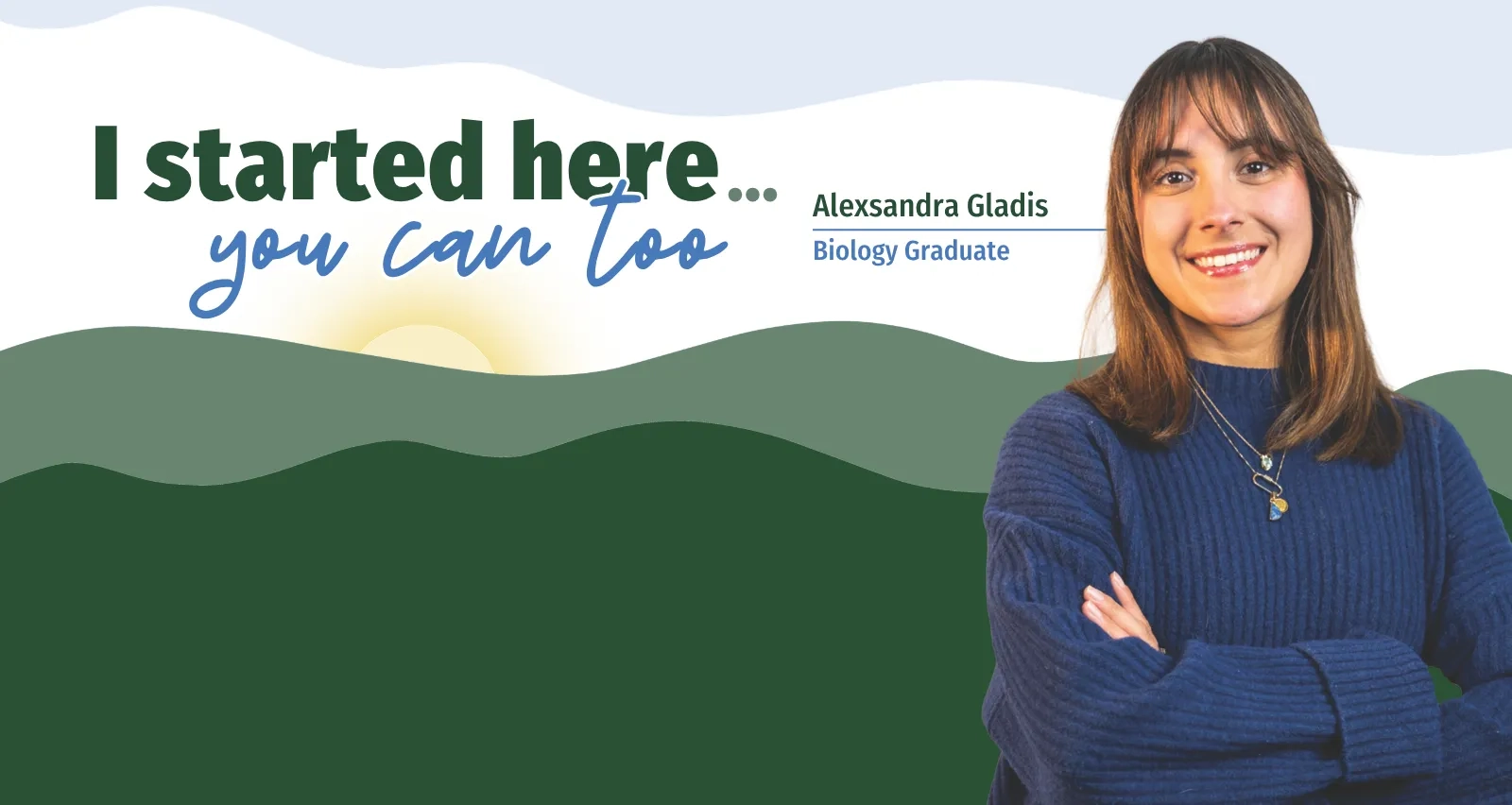 I started here... you can too. Alexsandra Gladis, Biology Graduate. Portrait of Alexsandra smiling with her arms crossed.