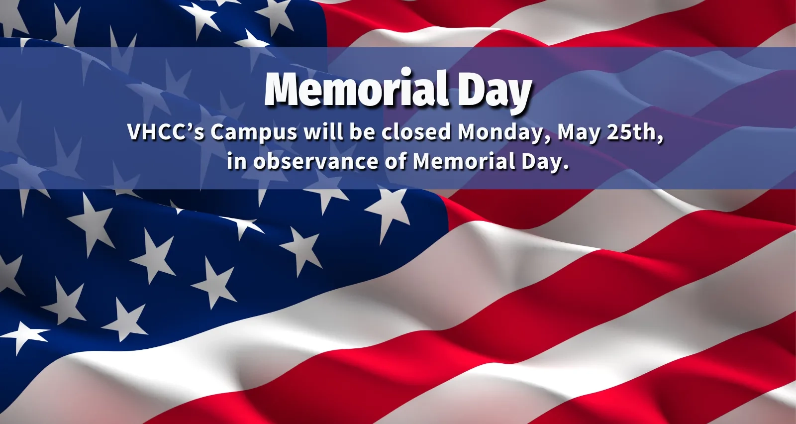 Memorial Day announcement graphic featuring a waving American flag background. Text reads: "Memorial Day. VHCC’s Campus will be closed Monday, May 25th, in observance of Memorial Day."