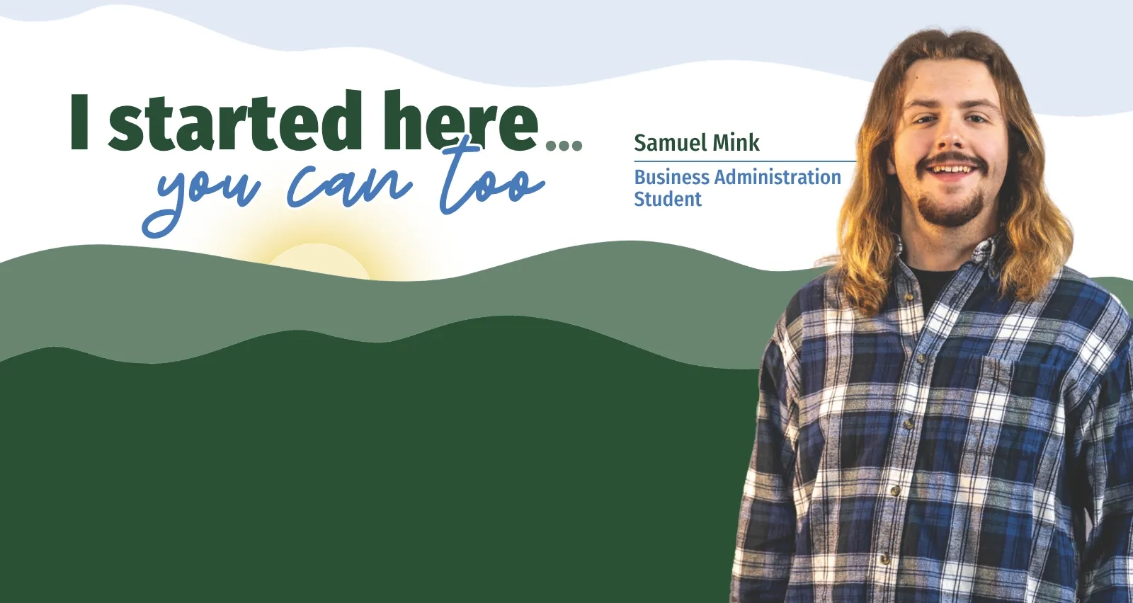 Promotional banner featuring Samuel Mink, a smiling Business Administration student with long hair and a plaid shirt. Text reads: "I started here... you can too. Samuel Mink, Business Administration Student." The background features a stylized green mountain graphic with a rising sun.